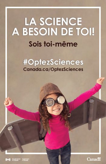 La science a besoin de toi! Sois toi-même #OptezSciences Canada.ca/OptezSciences